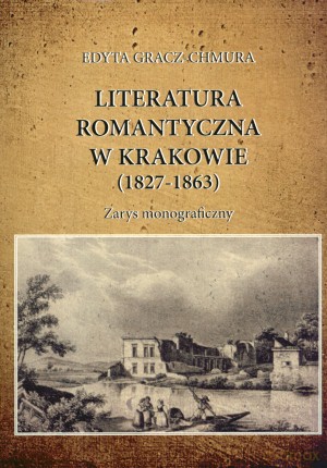 Literatura romantyczna w Krakowie (1827-1863). Zarys monograficzny [KSIĄŻKA]