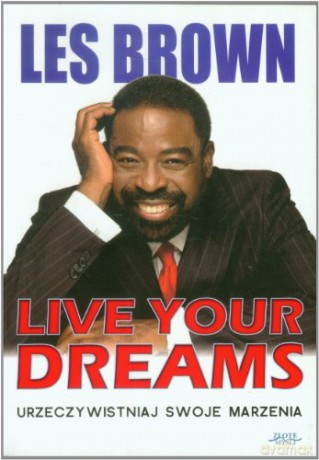 Live Your Dreams. Urzeczywistniaj swoje marzenia - Les Brown [KSIĄŻKA]
