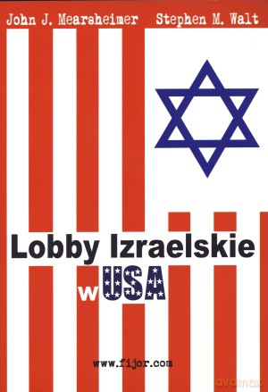 Lobby Izraelskie w USA - John J. Mearsheimer, Stephen M. Walt [KSIĄŻKA]