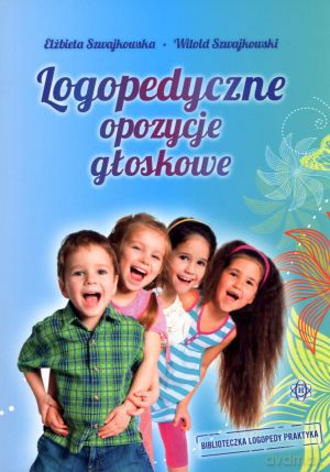 Logopedyczne opozycje głoskowe - Elżbieta Szwajkowska, Witold Szwajkowski [KSIĄŻKA]