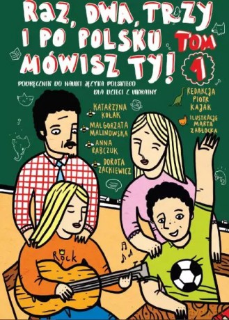Raz, dwa, trzy i po polsku mówisz TY! Tom 1. Podręcznik do nauki języka polskiego dla dzieci z Ukrainy - Katarzyna Kołak, Małgorzata Malinowska, Anna Rabczuk, Dorota Zackiewicz [KSIĄŻKA]