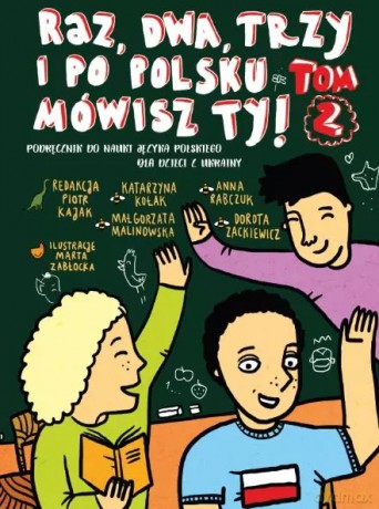 Raz, dwa, trzy i po polsku mówisz TY! Tom 2. Podręcznik do nauki języka polskiego dla dzieci z Ukrainy - Katarzyna Kołak, Małgorzata Malinowska, Anna Rabczuk, Dorota Zackiewicz [KSIĄŻKA]