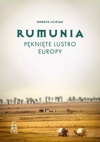 Rumunia. Pęknięte lustro Europy - Dorota Filipiak [KSIĄŻKA]