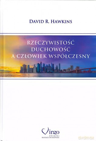Rzeczywistość, duchowość a człowiek współczesny - David R. Hawkins [KSIĄŻKA]