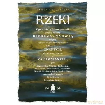 Rzeki. Opowieści z Mezopotamii, krainy między Biebrzą i Narwią leżącej - Paweł Średziński [KSIĄŻKA]