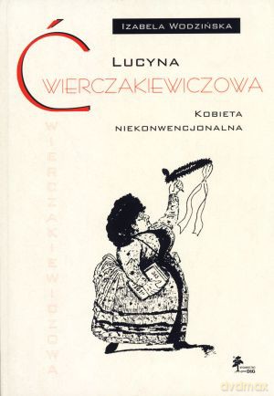 Lucyna Ćwierczakiewiczowa. Kobieta niekonwencjonalna - Izabela Wodzińska [KSIĄŻKA]