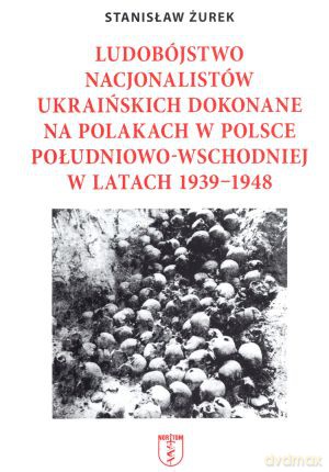 Ludobójstwo nacjonalistów ukraińskich dokonane na Polakach w Polsce południowo-wschodniej w latach 1939-1948 - Stanisław Żurek [KSIĄŻKA]