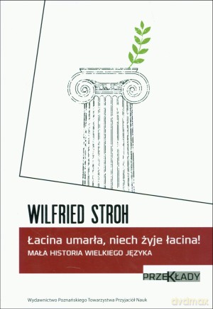 Łacina umarła, niech żyje łacina! Mała historia wielkiego języka - Wilfried Stroh [KSIĄŻKA]