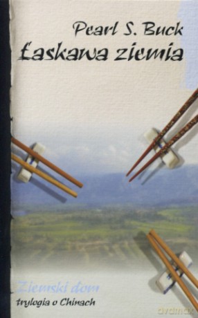 Łaskawa ziemia. Ziemski dom. Trylogia chińska - Pearl S. Buck [KSIĄŻKA]