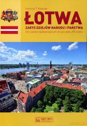 Łotwa. Zarys dziejów narodu i państwa - Ireneusz T. Kolendo [KSIĄŻKA]