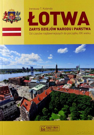 Łotwa. Zarys dziejów narodu i państwa - Ireneusz T. Kolendo [KSIĄŻKA]