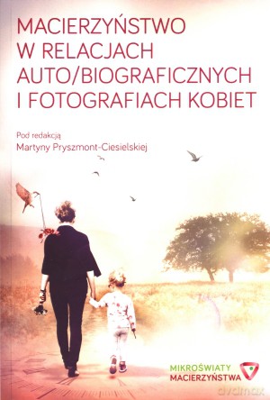 Macierzyństwo w relacjach auto/biograficznych i fotografiach kobiet [KSIĄŻKA]
