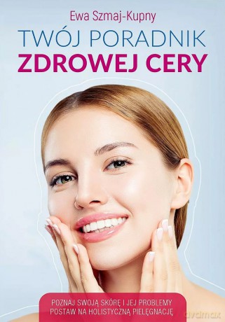 Twój poradnik zdrowej cery - Ewa Szmaj-Kupny [KSIĄŻKA]