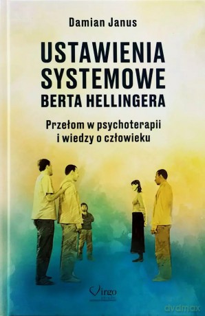 Ustawienia Systemowe Berta Hellingera. Przełom w psychoterapii i wiedzy o człowieku - Damian Janus [KSIĄŻKA]