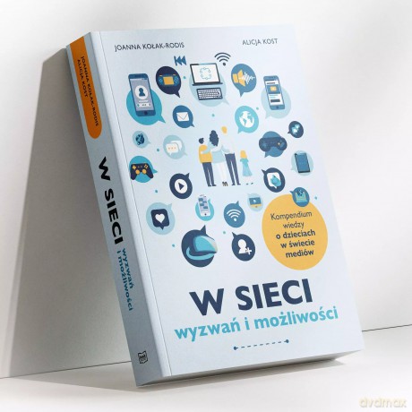 W sieci wyzwań i możliwości (kompendium wiedzy o dzieciach w świecie mediów) - dr Joanna Kołak, Alicja Kost [KSIĄŻKA]
