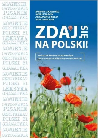 ZDAJ SIĘ NA POLSKI! Podręcznik kursowy przygotowujący do egzaminu certyfikatowego na poziomie B1 - Barbara Łukaszewicz, Natalia Yaumen, Aleksandra Święcka, Piotr Garncarek [KSIĄŻKA]