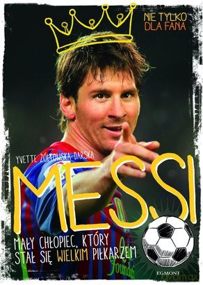 MESSI. Mały chłopiec który stał się wielkim piłkarzem - Yvette Żółtowska-Darska [KSIĄŻKA]