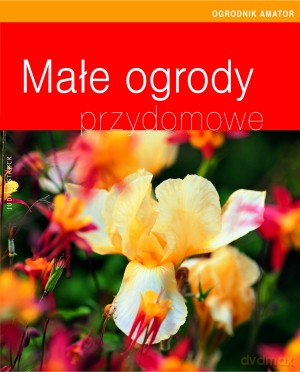 Małe ogrody przydomowe - Judith Starck [KSIĄŻKA]