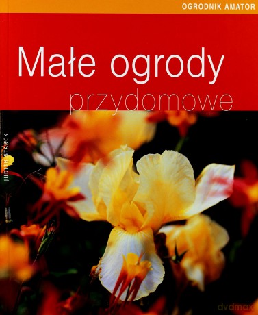 Małe ogrody przydomowe - Judith Starck [KSIĄŻKA]