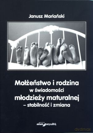 Małżeństwo i rodzina w świadomości młodzieży maturalnej - stabilność i zmiana - Janusz Mariański [KSIĄŻKA]