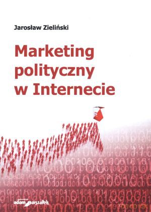 Marketing polityczny w Internecie - Jarosław Zieliński [KSIĄŻKA]