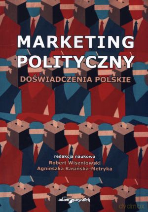 Marketing polityczny. Doświadczenia polskie - Agnieszka Kasińska-Metryka (red.), Robert Wiszniowski (red.) [KSIĄŻKA]