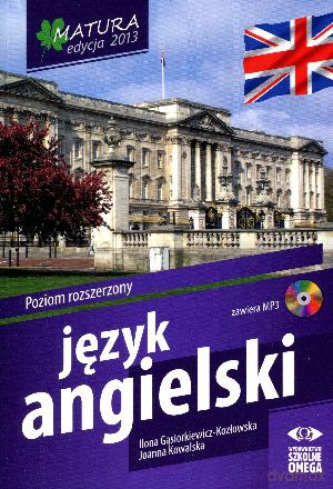 Matura 2013. Język angielski. Poziom rozszerzony - Ilona Gąsiorkiewicz-Kozłowska, Joanna Kowalska [KSIĄŻKA]