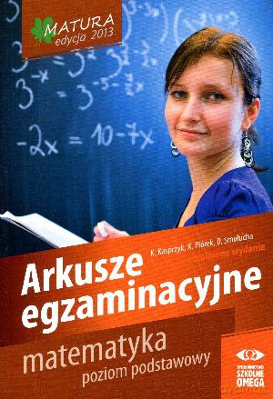 Matura 2013. Matematyka. Poziom podstawowy. Arkusze egzaminacyjne - Kazimierz Kasprzyk, Katarzyna Piórek, Danuta Smołucha [KSIĄŻKA]