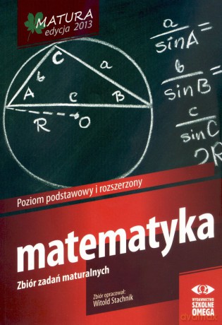 Matura 2013. Matematyka. Zbiór zadań maturalnych. Poziom podstawowy i rozszerzony - Witold Stachnik [KSIĄŻKA]