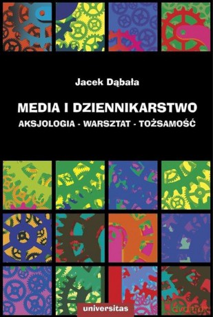 Media i dziennikarstwo. Aksjologia - warsztat - tożsamość - Jacek Dąbała [KSIĄŻKA]
