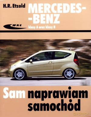 Mercedes-Benz klasy A (seria W 169) oraz klasy B (seria W 245). Sam naprawiam samochód - Hans-Rudiger Etzold [KSIĄŻKA]