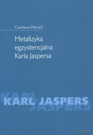 Metafizyka egzystencjalna Karla Jaspersa - Czesława Piecuch [KSIĄŻKA]