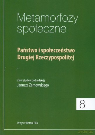 Metamorfozy społeczne 8. Państwo i społeczeństwo Drugiej Rzeczypospolitej - Janusz Żarnowski (red.) [KSIĄŻKA]