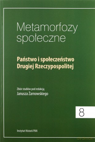 Metamorfozy społeczne 8. Państwo i społeczeństwo Drugiej Rzeczypospolitej - Janusz Żarnowski (red.) [KSIĄŻKA]
