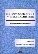 Metoda case study w pielęgniarstwie. Wprowadzenie do zagadnienia - Małgorzata Lesińska-Sawicka (red.) [KSIĄŻKA]