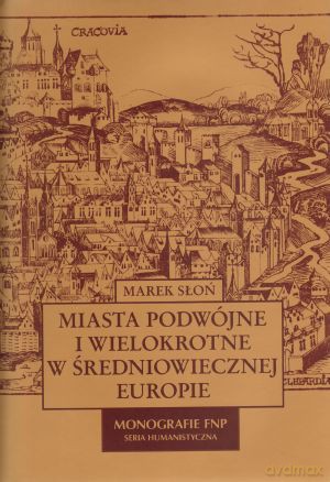 Miasta podwójne i wielokrotne w średniowiecznej Europie - Marek Słoń [KSIĄŻKA]