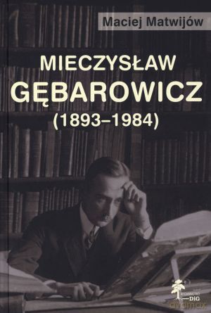 Mieczysław Gębarowicz (1893-1984) - Maciej Matwijów [KSIĄŻKA]