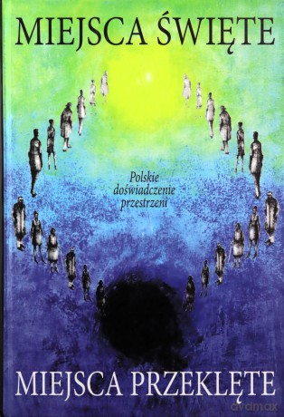 Miejsca święte, miejsca przeklęte. Polskie doświadczenie przestrzeni [KSIĄŻKA]