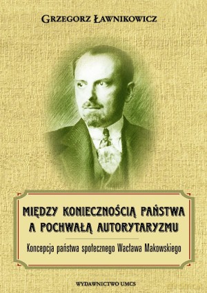 Między koniecznością państwa a pochwałą autorytaryzmu - Grzegorz Ławnikowicz [KSIĄŻKA]