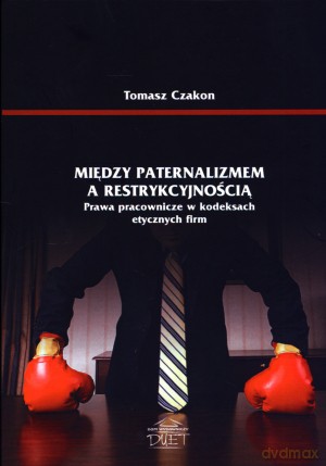 Między paternalizmem a restrykcyjnością. Prawa pracownicze w kodeksach etycznych firm [KSIĄŻKA]