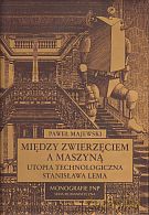 Między zwierzęciem a maszyną. Utopia technologiczna Stanisława Lema - Paweł Majewski [KSIĄŻKA]