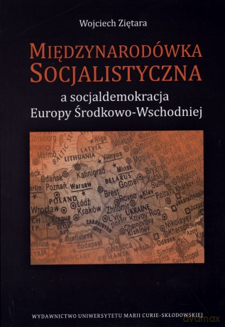 Międzynarodówka socjalistyczna a socjaldemokracja Europy Środkowo-Wschodniej - Wojciech Ziętara [KSIĄŻKA]