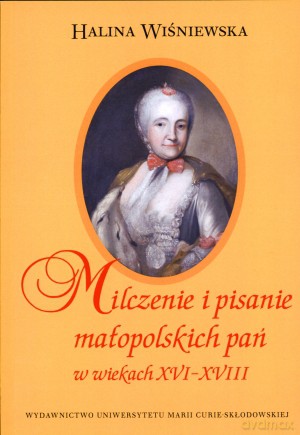 Milczenie i pisanie małopolskich pań w wiekach XVI-XVIII [KSIĄŻKA]