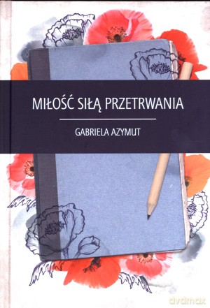 Miłość siłą przetrwania - Gabriela Azymut [KSIĄŻKA]