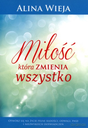 Miłość, która zmienia wszystko - Alina Wieja [KSIĄŻKA]