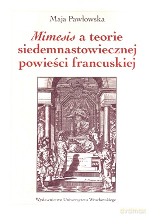 Mimesis a teorie siedemnastowiecznej powieści francuskiej - Maja Pawłowska [KSIĄŻKA]