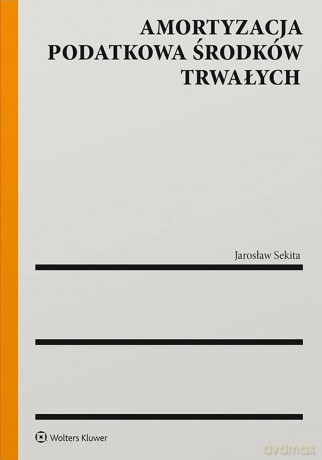 Amortyzacja podatkowa środków trwałych - Jarosław Sekita [KSIĄŻKA]