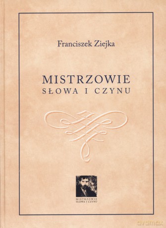 Mistrzowie słowa i czynu - Franciszek Ziejka [KSIĄŻKA]