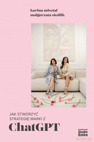 Jak stworzyć strategię marki z ChatGPT I ODNIEŚĆ SUKCES W BIZNESIE - Karina Misztal, Małgorzata Siedlik [KSIĄŻKA]