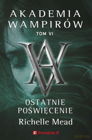 Ostatnie poświęcenie. Akademia wampirów (Tom 6) - Richelle Mead [KSIĄŻKA]